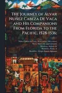bokomslag The Journey of Alvar NunÌ?ez Cabeza De Vaca and His Companions From Florida to the Pacific, 1528-1536;