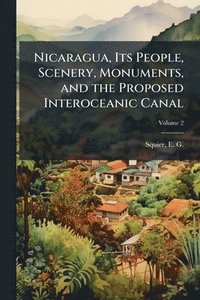 bokomslag Nicaragua, Its People, Scenery, Monuments, and the Proposed Interoceanic Canal