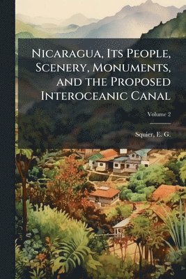 bokomslag Nicaragua, Its People, Scenery, Monuments, and the Proposed Interoceanic Canal