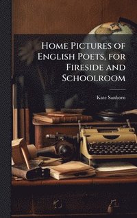 bokomslag Home Pictures of English Poets, for Fireside and Schoolroom
