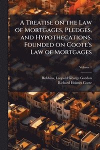 bokomslag A Treatise on the Law of Mortgages, Pledges, and Hypothecations. Founded on Coote's Law of Mortgages