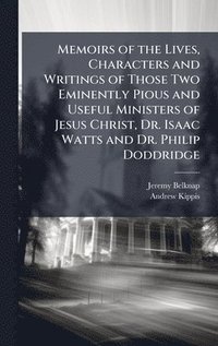bokomslag Memoirs of the Lives, Characters and Writings of Those Two Eminently Pious and Useful Ministers of Jesus Christ, Dr. Isaac Watts and Dr. Philip Doddridge