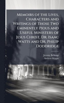 bokomslag Memoirs of the Lives, Characters and Writings of Those Two Eminently Pious and Useful Ministers of Jesus Christ, Dr. Isaac Watts and Dr. Philip Doddridge