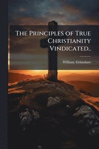 bokomslag Principles of True Christianity Vindicated..