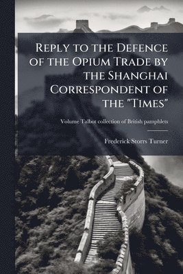 Reply to the Defence of the Opium Trade by the Shanghai Correspondent of the "Times"
