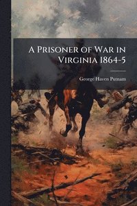 bokomslag A Prisoner of War in Virginia 1864-5