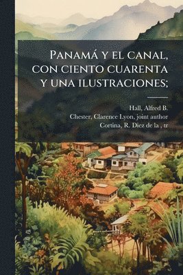bokomslag Panamà y el canal, con ciento cuarenta y una ilustraciones;