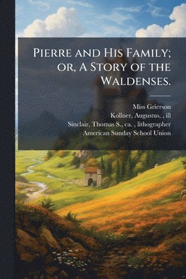 Grierson, Miss Grierson - Pierre and His Family; or, A Story of the Waldenses., Häftad