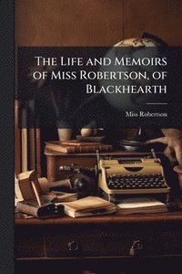 bokomslag Life and Memoirs of Miss Robertson, of Blackhearth