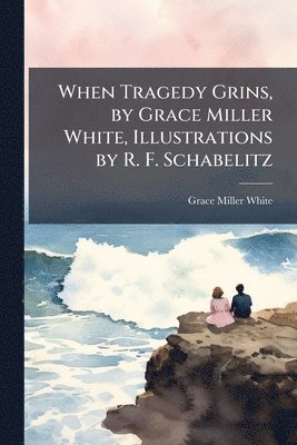 Grace Miller White - When Tragedy Grins, by Grace Miller White, Illustrations by R. F. Schabelitz, Häftad