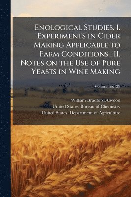 William Bradford 1859-1946 Alwood, William Bradford Alwood - Enological Studies. I. Experiments in Cider Making Applicable to Farm Conditions; II. Notes on the Use of Pure Yeasts in Wine Making, Häftad