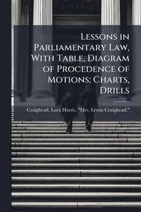 bokomslag Lessons in Parliamentary Law, With Table, Diagram of Procedence of Motions; Charts, Drills