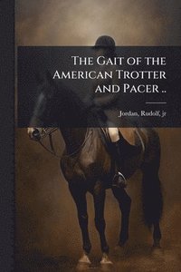 bokomslag The Gait of the American Trotter and Pacer ..