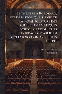 bokomslag thÃ(c)âtrè a Bordeaux, Ã(c)tude historique, suivie de la nomenclature des auteurs dramatiques bordelais et de leurs ouvrages, Ã(c)tablie en collaboration avec Jules Delpit