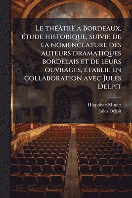 bokomslag thÃ(c)âtrè a Bordeaux, Ã(c)tude historique, suivie de la nomenclature des auteurs dramatiques bordelais et de leurs ouvrages, Ã(c)tablie en collaboration avec Jules Delpit