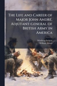 bokomslag The Life and Career of Major John AndrÃ(c), Adjutant-general of British Army in America