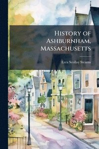 bokomslag History of Ashburnham, Massachusetts