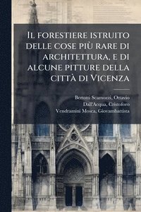 bokomslag Il forestiere istruito delle cose piuÌ? rare di architettura, e di alcune pitture della cittaÌ? di Vicenza