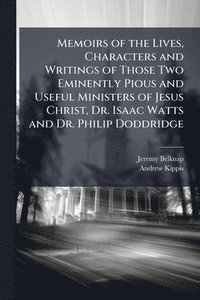 bokomslag Memoirs of the Lives, Characters and Writings of Those Two Eminently Pious and Useful Ministers of Jesus Christ, Dr. Isaac Watts and Dr. Philip Doddridge