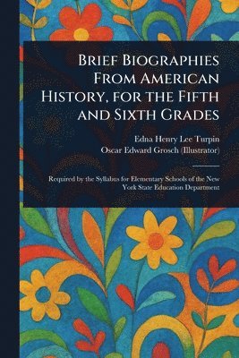Edna Henry Lee Turpin, Oscar Edward Grosch - Brief Biographies From American History, for the Fifth and Sixth Grades, Häftad
