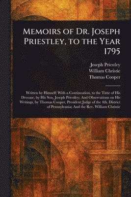 Memoirs of Dr. Joseph Priestley, to the Year 1795