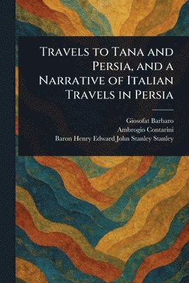 Travels to Tana and Persia, and a Narrative of Italian Travels in Persia