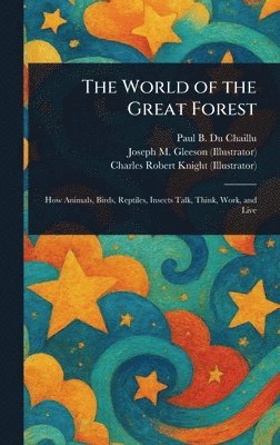 Paul B (Paul Belloni) Du Chaillu, Joseph M (Joseph Michael) Gleeson, Charles Robert Knight - World of the Great Forest, Inbunden
