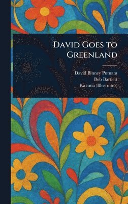 David Binney Putnam, Bob Bartlett, Kakutia - David Goes to Greenland, Inbunden