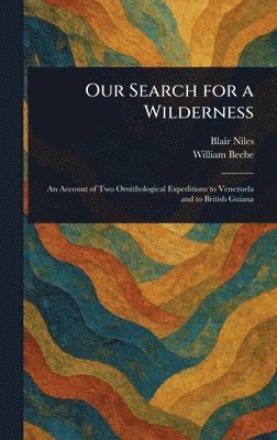 Blair Niles, William Beebe - Our Search for a Wilderness, Inbunden