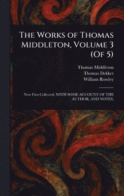Works of Thomas Middleton, Volume 3 (Of 5)
