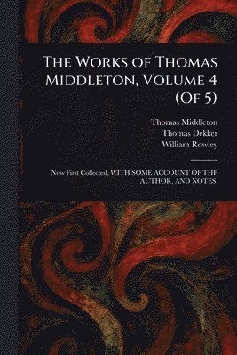 Thomas Middleton, Thomas Dekker, William Rowley - Works of Thomas Middleton, Volume 4 (Of 5), Häftad