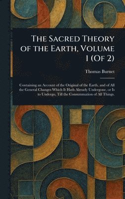 Thomas Burnet - Sacred Theory of the Earth, Volume 1 (Of 2), Inbunden