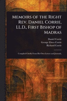 Memoirs of the Right Rev. Daniel Corrie, LL.D., First Bishop of Madras