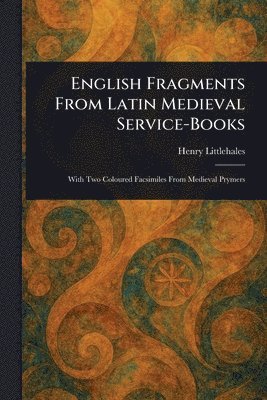Henry Littlehales - English Fragments From Latin Medieval Service-Books, Häftad
