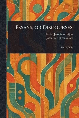 Benito Jerónimo Feijoo, John Brett - Essays, or Discourses, Häftad
