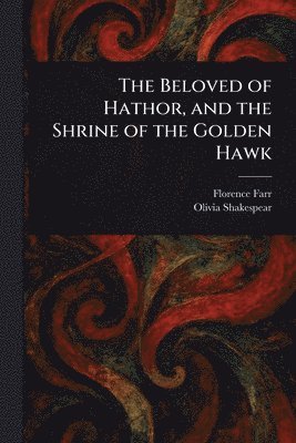 Florence Farr, Olivia Shakespear - Beloved of Hathor, and the Shrine of the Golden Hawk, Häftad
