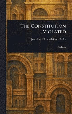 Josephine Elizabeth Grey Butler - Constitution Violated, Inbunden