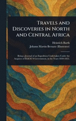 Heinrich Barth, Johann Martin Bernatz - Travels and Discoveries in North and Central Africa, Inbunden