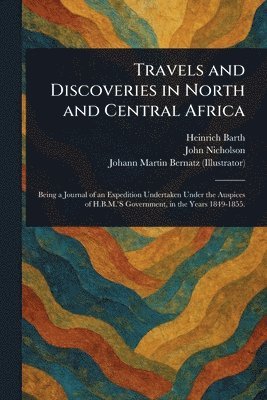 Heinrich Barth, John Nicholson, Johann Martin Bernatz - Travels and Discoveries in North and Central Africa, Häftad