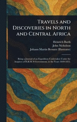 Heinrich Barth, John Nicholson, Johann Martin Bernatz - Travels and Discoveries in North and Central Africa, Inbunden