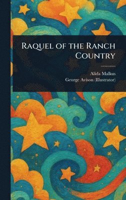 Alida Malkus, George Avison - Raquel of the Ranch Country, Inbunden