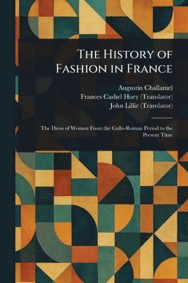 Augustin Challamel, Frances Cashel Hoey, John Lillie - History of Fashion in France, Häftad