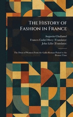 Augustin Challamel, Frances Cashel Hoey, John Lillie - History of Fashion in France, Inbunden
