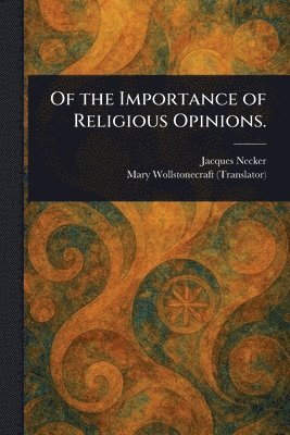 Jacques Necker, Mary Wollstonecraft - Of the Importance of Religious Opinions., Häftad