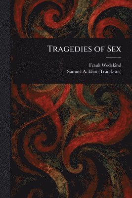 Frank Wedekind, Samuel A (Samuel Atkins) Eliot - Tragedies of Sex, Häftad