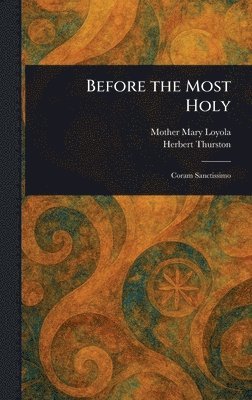 Mother Mary Loyola, Herbert Thurston - Before the Most Holy, Inbunden