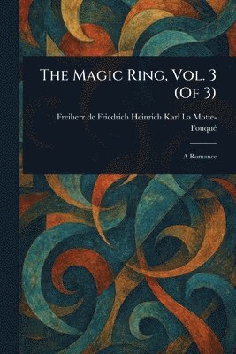 Friedrich Heinrich Kar La Motte-Fouqué - Magic Ring, Vol. 3 (Of 3), Häftad