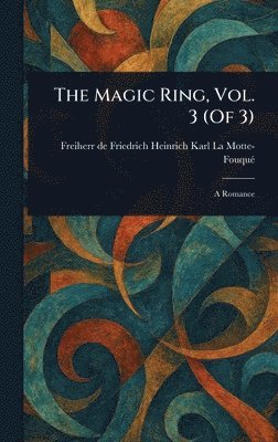Friedrich Heinrich Kar La Motte-Fouqué - Magic Ring, Vol. 3 (Of 3), Inbunden