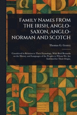 Family Names FROM THE IRISH, ANGLO-SAXON, ANGLO-NORMAN AND SCOTCH