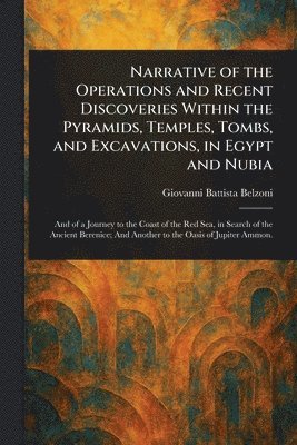 Giovanni Battista Belzoni - Narrative of the Operations and Recent Discoveries Within the Pyramids, Temples, Tombs, and Excavations, in Egypt and Nubia, Häftad